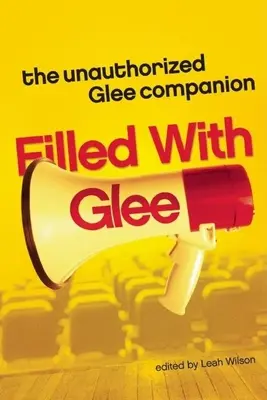 Wypełniony Glee: nieautoryzowany towarzysz Glee - Filled with Glee: The Unauthorized Glee Companion