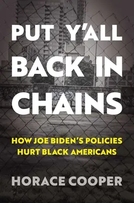 Put Y'All Back in Chains: Jak polityka Joe Bidena szkodzi czarnoskórym Amerykanom - Put Y'All Back in Chains: How Joe Biden's Policies Hurt Black Americans