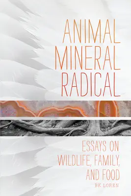 Animal, Mineral, Radical: Eseje o dzikiej przyrodzie, rodzinie i jedzeniu - Animal, Mineral, Radical: Essays on Wildlife, Family, and Food