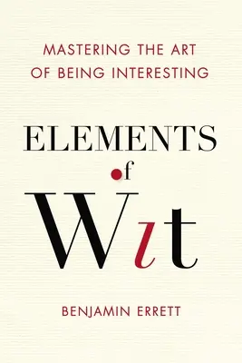 Elements of Wit: Sztuka bycia interesującym - Elements of Wit: Mastering the Art of Being Interesting