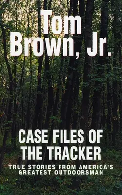 Case Files of the Tracker - Prawdziwe historie największych amerykańskich miłośników outdooru - Case Files of the Tracker - True Stories from America's Greatest Outdoorsman