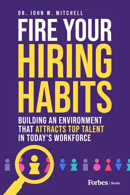 Wyeliminuj swoje nawyki rekrutacyjne: Budowanie środowiska, które przyciąga najbardziej utalentowanych pracowników w dzisiejszych czasach - Fire Your Hiring Habits: Building an Environment That Attracts Top Talent in Today's Workforce
