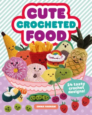 Śliczne szydełkowane jedzenie: 24 smaczne szydełkowe projekty - Cute Crocheted Food: 24 Tasty Crochet Designs