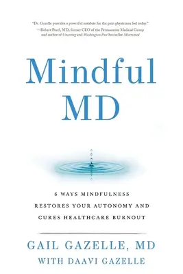 Mindful MD: 6 sposobów, w jakie uważność przywraca autonomię i leczy wypalenie zawodowe w opiece zdrowotnej - Mindful MD: 6 Ways Mindfulness Restores Your Autonomy and Cures Healthcare Burnout