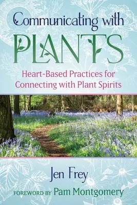 Komunikacja z roślinami: Oparte na sercu praktyki łączenia się z duchami roślin - Communicating with Plants: Heart-Based Practices for Connecting with Plant Spirits