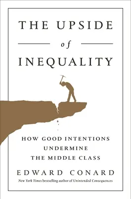 Upside of Inequality: Jak dobre intencje podkopują klasę średnią - The Upside of Inequality: How Good Intentions Undermine the Middle Class