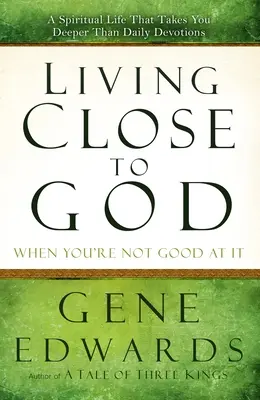 Życie blisko Boga, gdy nie jesteś w tym dobry: Życie duchowe, które prowadzi głębiej niż codzienne nabożeństwa - Living Close to God When You're Not Good at It: A Spiritual Life That Takes You Deeper Than Daily Devotions