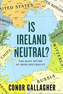 Czy Irlandia jest neutralna?: Wiele mitów na temat irlandzkiej neutralności - Is Ireland Neutral?: The Many Myths of Irish Neutrality