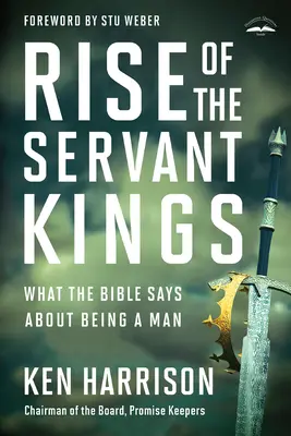 Powstanie królów-sług: Co Biblia mówi o byciu mężczyzną - Rise of the Servant Kings: What the Bible Says about Being a Man
