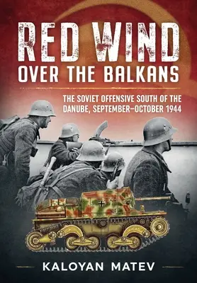Czerwony wiatr nad Bałkanami: Radziecka ofensywa na południe od Dunaju, wrzesień-październik 1944 r. - Red Wind Over the Balkans: The Soviet Offensive South of the Danube, September-October 1944