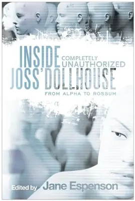 Wewnątrz domku dla lalek Jossa: Od Alfy do Rossum - Inside Joss' Dollhouse: From Alpha to Rossum