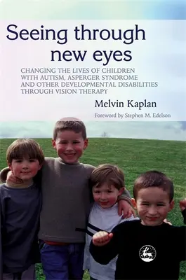 Widzenie nowymi oczami: zmiana życia dzieci z autyzmem, zespołem Aspergera i innymi zaburzeniami rozwojowymi poprzez terapię widzenia - Seeing Through New Eyes: Changing the Lives of Children with Autism, Asperger Syndrome and Other Developmental Disabilities Through Vision Ther