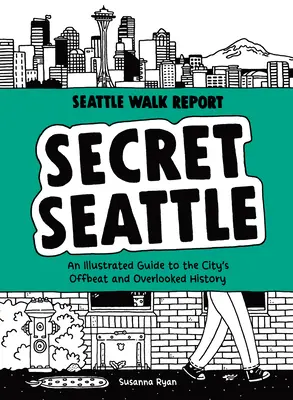 Secret Seattle (Seattle Walk Report): Ilustrowany przewodnik po niecodziennej i pomijanej historii miasta - Secret Seattle (Seattle Walk Report): An Illustrated Guide to the City's Offbeat and Overlooked History