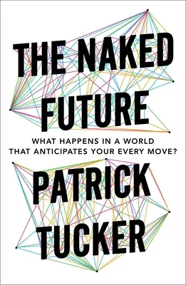 Naga przyszłość: Co się dzieje w świecie, który przewiduje każdy twój ruch? - The Naked Future: What Happens in a World That Anticipates Your Every Move?