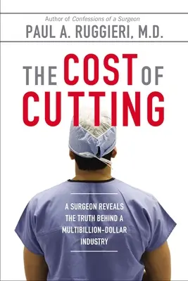 Koszt cięcia: Chirurg ujawnia prawdę o przemyśle wartym wiele miliardów dolarów - The Cost of Cutting: A Surgeon Reveals the Truth Behind a Multibillion-Dollar Industry