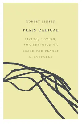 Zwykły radykał: Żyjąc, kochając i ucząc się opuszczać planetę z wdziękiem - Plain Radical: Living, Loving and Learning to Leave the Planet Gracefully