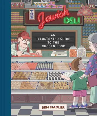 The Jewish Deli: Ilustrowany przewodnik po wybranym jedzeniu - The Jewish Deli: An Illustrated Guide to the Chosen Food