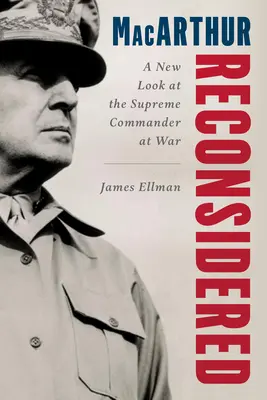 MacArthur Reconsidered: Generał Douglas MacArthur jako dowódca czasu wojny - MacArthur Reconsidered: General Douglas MacArthur as a Wartime Commander