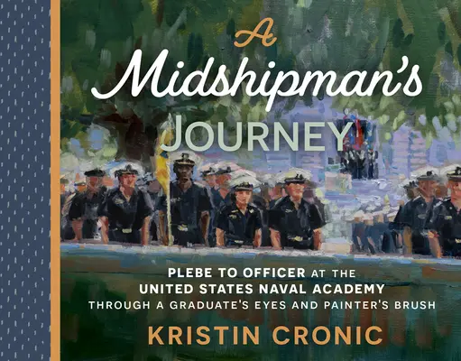 Podróż marynarza: Od ucznia do oficera w Akademii Marynarki Wojennej Stanów Zjednoczonych oczami absolwenta i pędzlem malarza - A Midshipman's Journey: Plebe to Officer at the United States Naval Academy Through a Graduate's Eyes and Painter's Brush