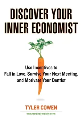 Odkryj w sobie ekonomistę: Użyj zachęt, aby się zakochać, przetrwać następne spotkanie i zmotywować dentystę - Discover Your Inner Economist: Use Incentives to Fall in Love, Survive Your Next Meeting, and Motivate Your Dentist