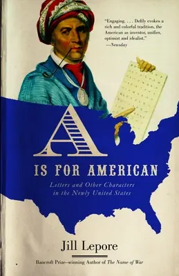 A jak Amerykanin: Listy i inne postacie w nowych Stanach Zjednoczonych - A is for American: Letters and Other Characters in the Newly United States