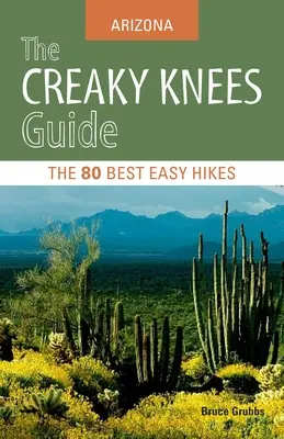 The Creaky Knees Guide: Arizona: 80 najłatwiejszych wycieczek - The Creaky Knees Guide: Arizona: The 80 Best Easy Hikes