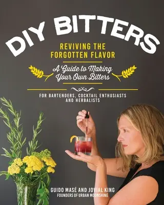 DIY Bitters: Ożywianie zapomnianego smaku - przewodnik po tworzeniu własnych bittersów dla barmanów, entuzjastów koktajli, zielarzy, a - DIY Bitters: Reviving the Forgotten Flavor - A Guide to Making Your Own Bitters for Bartenders, Cocktail Enthusiasts, Herbalists, a