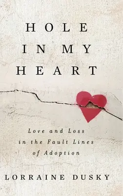 Dziura w moim sercu: Miłość i strata na linii frontu adopcji - Hole in My Heart: Love and Loss in the Fault Lines of Adoption