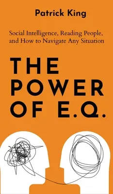 Potęga E.Q.: Inteligencja społeczna, czytanie ludzi i radzenie sobie w każdej sytuacji - The Power of E.Q.: Social Intelligence, Reading People, and How to Navigate Any Situation