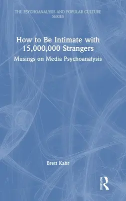 Jak być intymnym z 15 000 000 nieznajomych: Rozważania na temat psychoanalizy mediów - How to Be Intimate with 15,000,000 Strangers: Musings on Media Psychoanalysis