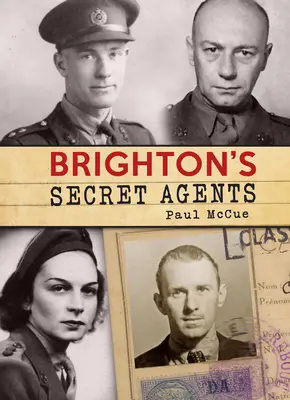 Tajni agenci Brighton: The Brighton & Hove Contribution to Britain's Ww2 Special Operations' Executive (Wkład Brighton i Hove do brytyjskiego Zarządu Operacji Specjalnych z czasów II wojny światowej) - Brighton's Secret Agents: The Brighton & Hove Contribution to Britain's Ww2 Special Operations' Executive