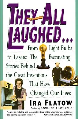 Wszyscy się śmiali..: Od żarówek do laserów: Fascynujące historie kryjące się za wielkimi wynalazkami - They All Laughed...: From Light Bulbs to Lasers: The Fascinating Stories Behind the Great Inventions