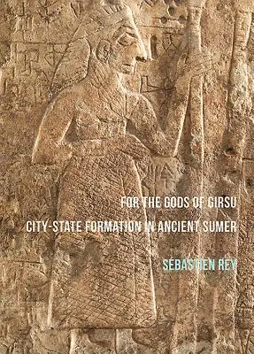 Dla bogów Girsu: Tworzenie się miast-państw w starożytnym Sumerze - For the Gods of Girsu: City-State Formation in Ancient Sumer