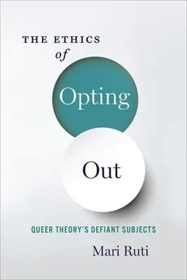 Etyka rezygnacji: Buntownicze podmioty teorii queer - The Ethics of Opting Out: Queer Theory's Defiant Subjects