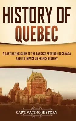 Historia Quebecu: Porywający przewodnik po największej prowincji Kanady i jej wpływie na historię Francji - History of Quebec: A Captivating Guide to the Largest Province in Canada and Its Impact on French History