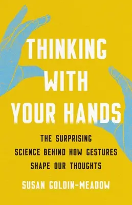 Myślenie rękami: Zaskakująca nauka o tym, jak gesty kształtują nasze myśli - Thinking with Your Hands: The Surprising Science Behind How Gestures Shape Our Thoughts