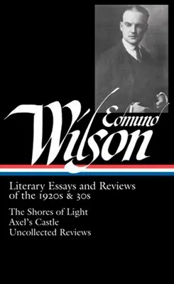 Edmund Wilson: Literary Essays and Reviews of the 1920s & 30s (Loa #176): The Shores of Light / Axel's Castle / Niepublikowane recenzje - Edmund Wilson: Literary Essays and Reviews of the 1920s & 30s (Loa #176): The Shores of Light / Axel's Castle / Uncollected Reviews