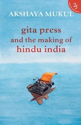 Die Gita-Presse und die Entstehung des Hinduismus in Indien - Gita Press and the Making of Hindu India