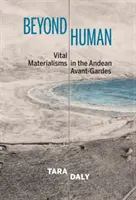 Poza człowiekiem - witalne materializmy w andyjskiej awangardzie - Beyond Human - Vital Materialisms in the Andean Avant-Gardes