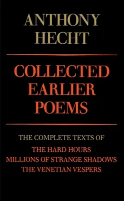 Zebrane wcześniejsze wiersze Anthony'ego Hechta: Kompletne teksty Ciężkich godzin, Milionów dziwnych cieni i Nieszporów weneckich - Collected Earlier Poems of Anthony Hecht: The Complete Texts of the Hard Hours, Millions of Strange Shadows, and the Venetian Vespers