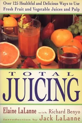 Total Juicing: Ponad 125 zdrowych i pysznych sposobów na wykorzystanie świeżych soków i miąższu z owoców i warzyw - Total Juicing: Over 125 Healthful and Delicious Ways to Use Fresh Fruit and Vegetable Juices and Pulp