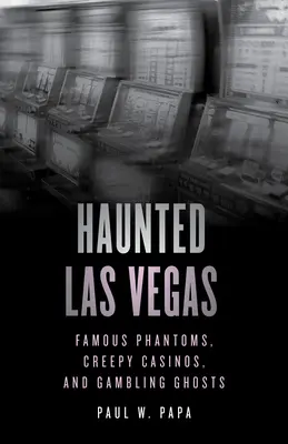 Nawiedzone Las Vegas: Słynne zjawy, przerażające kasyna i duchy hazardu - Haunted Las Vegas: Famous Phantoms, Creepy Casinos, and Gambling Ghosts