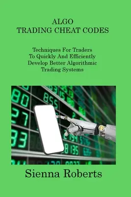 Algo Trading Cheat Codes: Techniki dla traderów, aby szybko i skutecznie opracowywać lepsze algorytmiczne systemy transakcyjne - Algo Trading Cheat Codes: Techniques For Traders To Quickly And Efficiently Develop Better Algorithmic Trading Systems