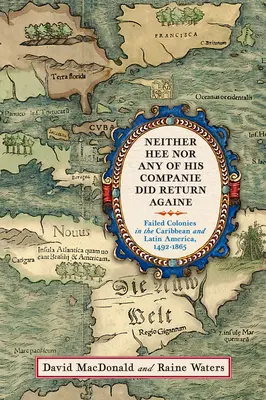 Ani on, ani żaden z jego towarzyszy nie wrócił ponownie: Nieudane kolonie na Karaibach i w Ameryce Łacińskiej, 1492-1865 - Neither Hee Nor Any of His Companie Did Return Againe: Failed Colonies in the Caribbean and Latin America, 1492-1865