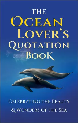 The Ocean Lover's Quotation Book: Inspirująca kolekcja celebrująca piękno i cuda morza - The Ocean Lover's Quotation Book: An Inspired Collection Celebrating the Beauty & Wonders of the Sea