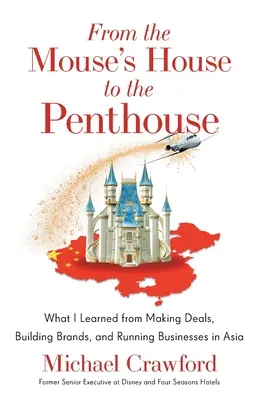 Od domu myszy do penthouse'u: Czego nauczyłem się, zawierając umowy, budując marki i prowadząc firmy w Azji - From the Mouse's House to the Penthouse: What I Learned from Making Deals, Building Brands, and Running Businesses in Asia
