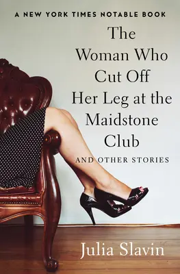 Kobieta, która odcięła sobie nogę w klubie Maidstone: And Other Stories - The Woman Who Cut Off Her Leg at the Maidstone Club: And Other Stories