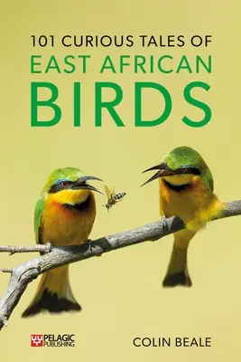 101 ciekawych opowieści o ptakach Afryki Wschodniej: Krótkie wprowadzenie do ornitologii tropikalnej - 101 Curious Tales of East African Birds: A Brief Introduction to Tropical Ornithology