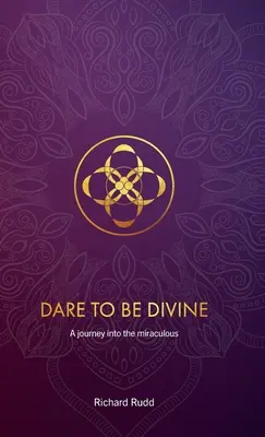 Odważ się być boskim: Podróż do cudowności - Dare to be Divine: A journey into the miraculous