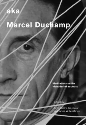 Aka Marcel Duchamp: Medytacje na temat tożsamości artysty - Aka Marcel Duchamp: Meditations on the Identities of an Artist